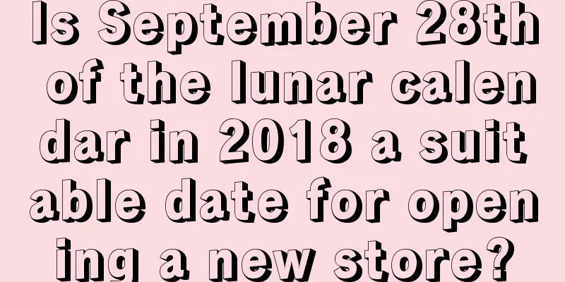 Is September 28th of the lunar calendar in 2018 a suitable date for opening a new store?