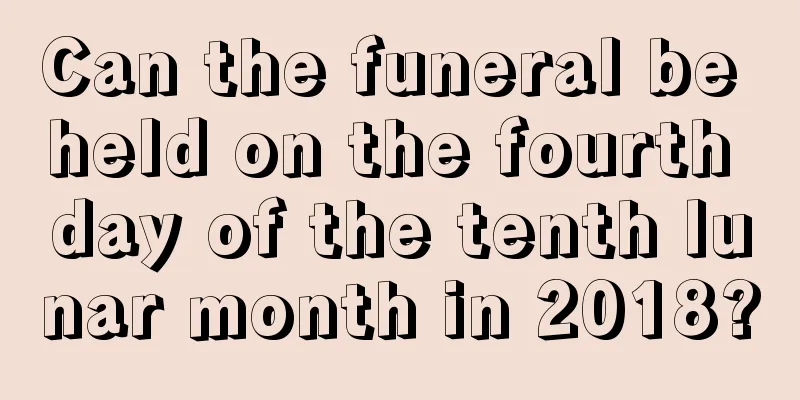 Can the funeral be held on the fourth day of the tenth lunar month in 2018?