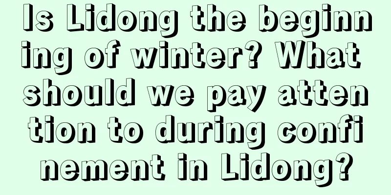 Is Lidong the beginning of winter? What should we pay attention to during confinement in Lidong?