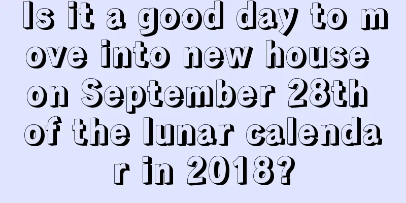 Is it a good day to move into new house on September 28th of the lunar calendar in 2018?