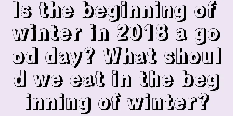 Is the beginning of winter in 2018 a good day? What should we eat in the beginning of winter?
