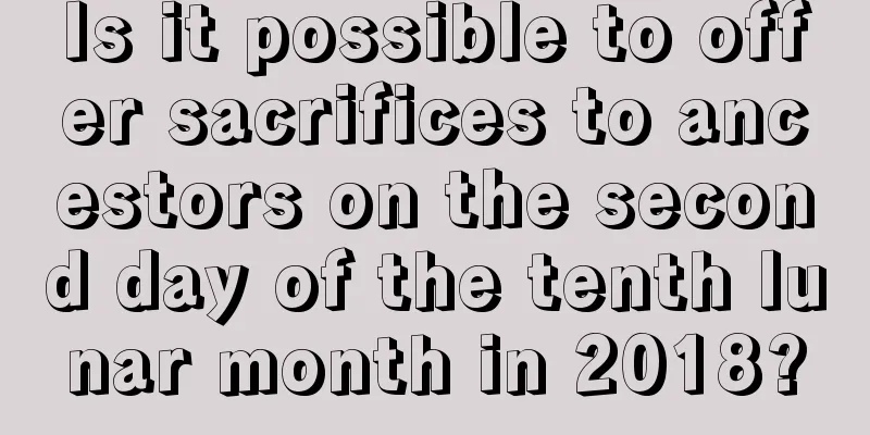Is it possible to offer sacrifices to ancestors on the second day of the tenth lunar month in 2018?