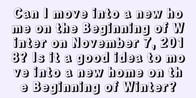 Can I move into a new home on the Beginning of Winter on November 7, 2018? Is it a good idea to move into a new home on the Beginning of Winter?
