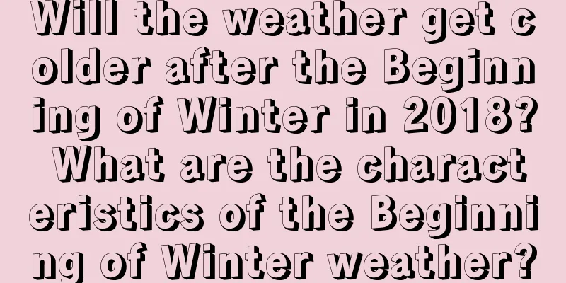 Will the weather get colder after the Beginning of Winter in 2018? What are the characteristics of the Beginning of Winter weather?
