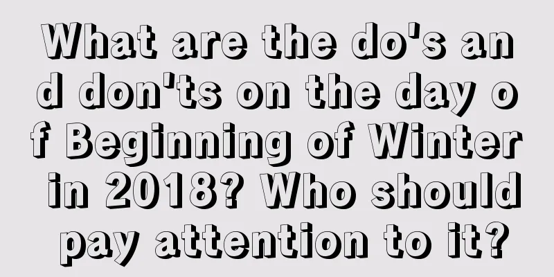 What are the do's and don'ts on the day of Beginning of Winter in 2018? Who should pay attention to it?