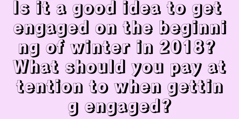 Is it a good idea to get engaged on the beginning of winter in 2018? What should you pay attention to when getting engaged?