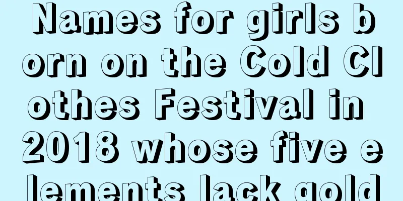 Names for girls born on the Cold Clothes Festival in 2018 whose five elements lack gold