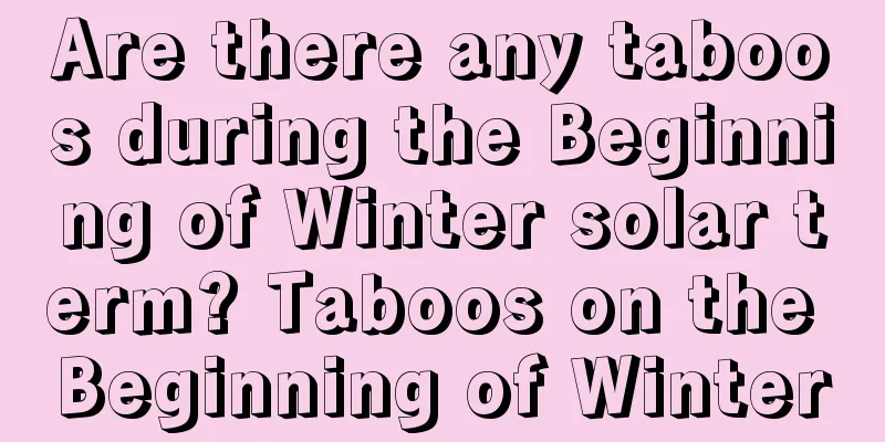 Are there any taboos during the Beginning of Winter solar term? Taboos on the Beginning of Winter