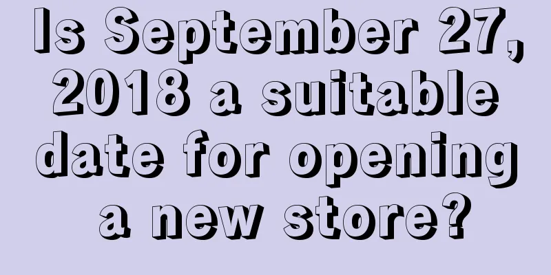 Is September 27, 2018 a suitable date for opening a new store?