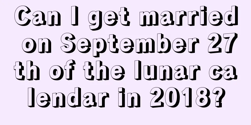 Can I get married on September 27th of the lunar calendar in 2018?