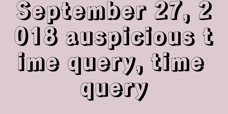 September 27, 2018 auspicious time query, time query