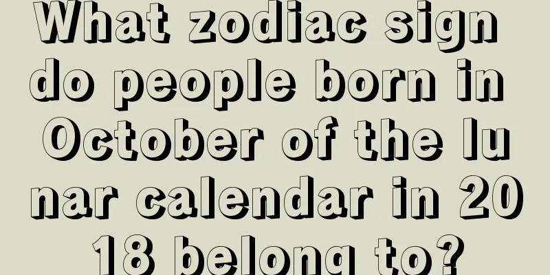 What zodiac sign do people born in October of the lunar calendar in 2018 belong to?