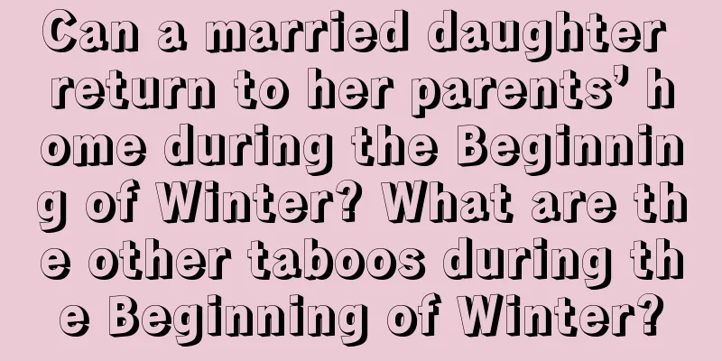 Can a married daughter return to her parents’ home during the Beginning of Winter? What are the other taboos during the Beginning of Winter?