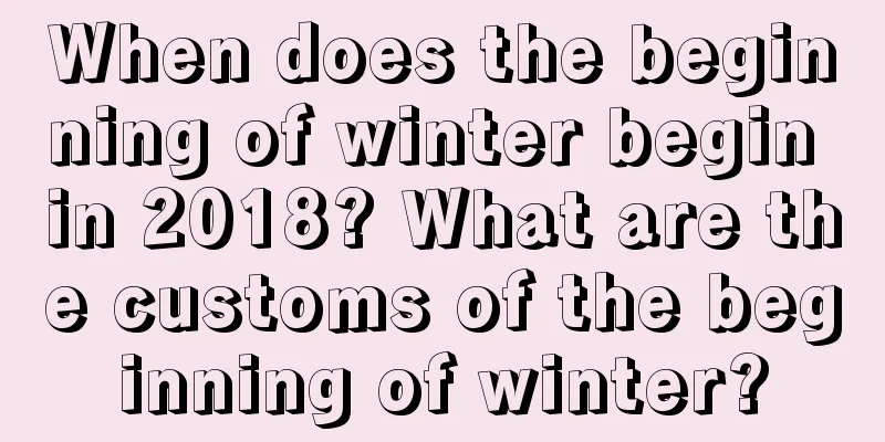 When does the beginning of winter begin in 2018? What are the customs of the beginning of winter?