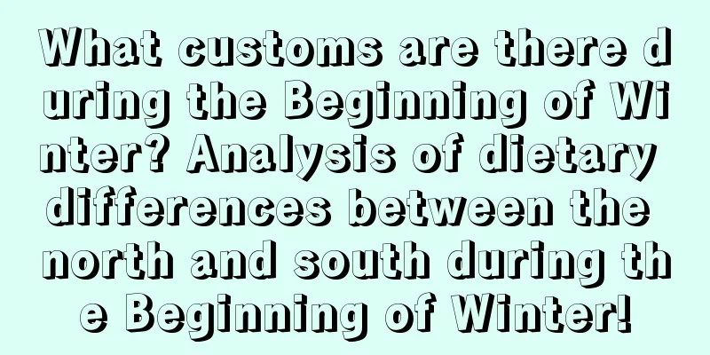 What customs are there during the Beginning of Winter? Analysis of dietary differences between the north and south during the Beginning of Winter!