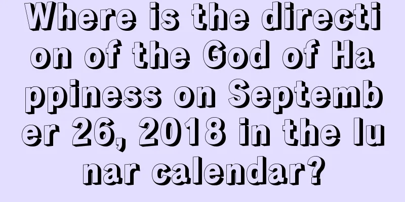 Where is the direction of the God of Happiness on September 26, 2018 in the lunar calendar?
