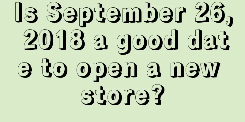 Is September 26, 2018 a good date to open a new store?