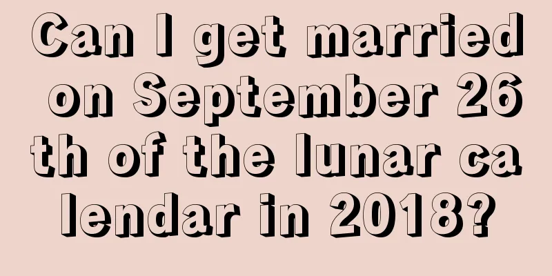 Can I get married on September 26th of the lunar calendar in 2018?