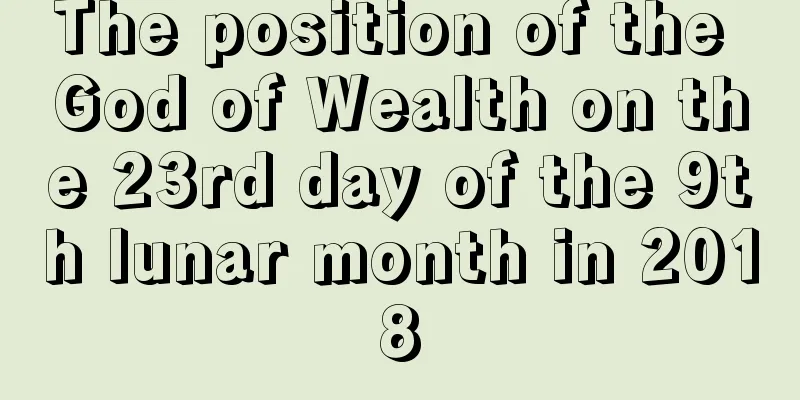 The position of the God of Wealth on the 23rd day of the 9th lunar month in 2018