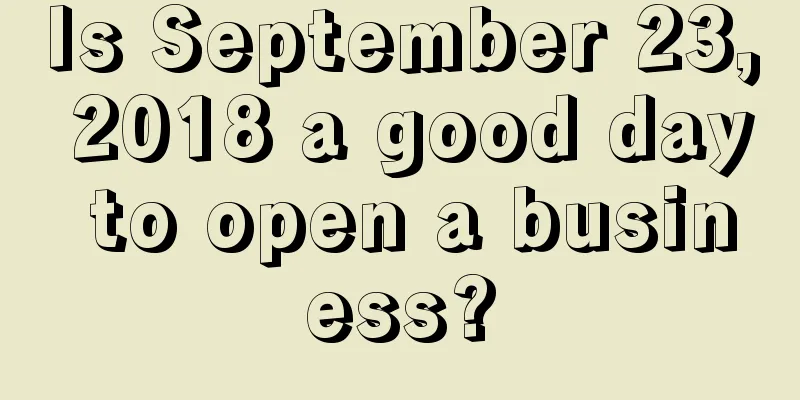 Is September 23, 2018 a good day to open a business?