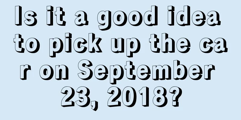 Is it a good idea to pick up the car on September 23, 2018?