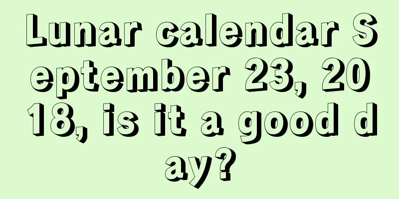 Lunar calendar September 23, 2018, is it a good day?