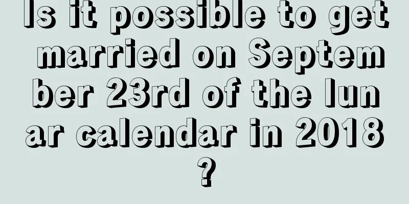 Is it possible to get married on September 23rd of the lunar calendar in 2018?