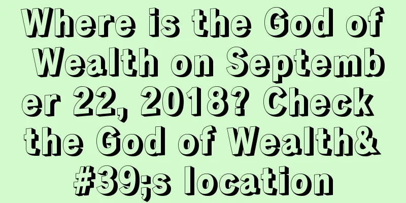 Where is the God of Wealth on September 22, 2018? Check the God of Wealth's location