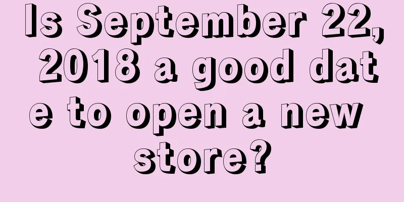 Is September 22, 2018 a good date to open a new store?