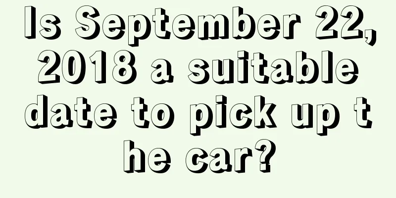 Is September 22, 2018 a suitable date to pick up the car?