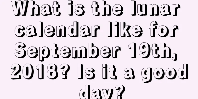 What is the lunar calendar like for September 19th, 2018? Is it a good day?