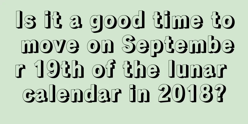 Is it a good time to move on September 19th of the lunar calendar in 2018?