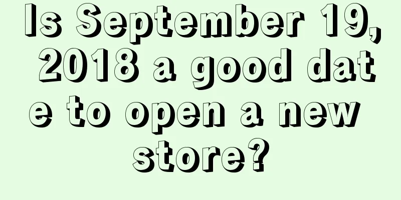 Is September 19, 2018 a good date to open a new store?