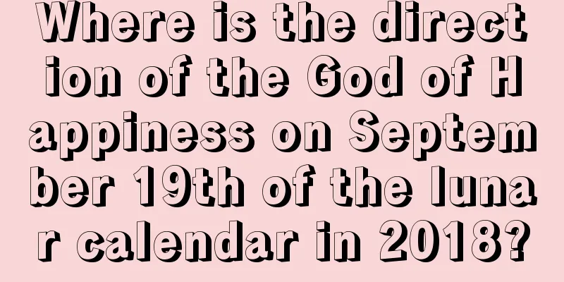 Where is the direction of the God of Happiness on September 19th of the lunar calendar in 2018?