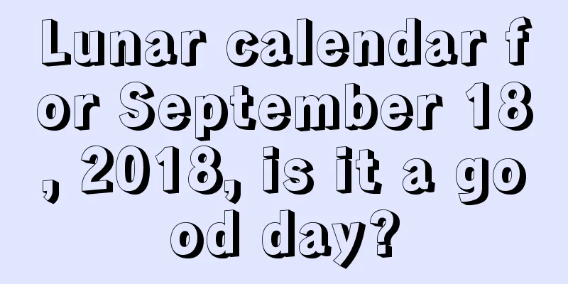 Lunar calendar for September 18, 2018, is it a good day?