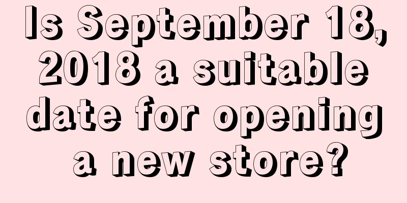 Is September 18, 2018 a suitable date for opening a new store?