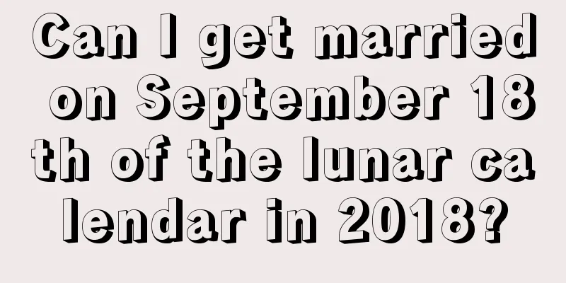 Can I get married on September 18th of the lunar calendar in 2018?