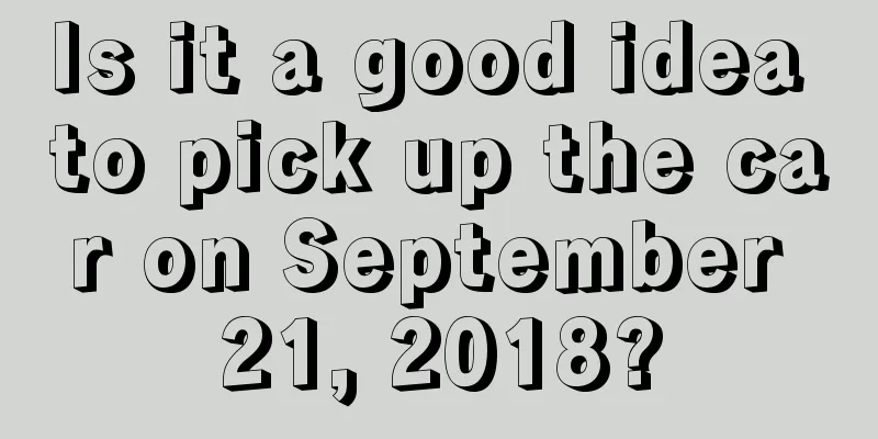 Is it a good idea to pick up the car on September 21, 2018?