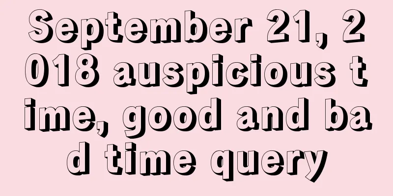 September 21, 2018 auspicious time, good and bad time query