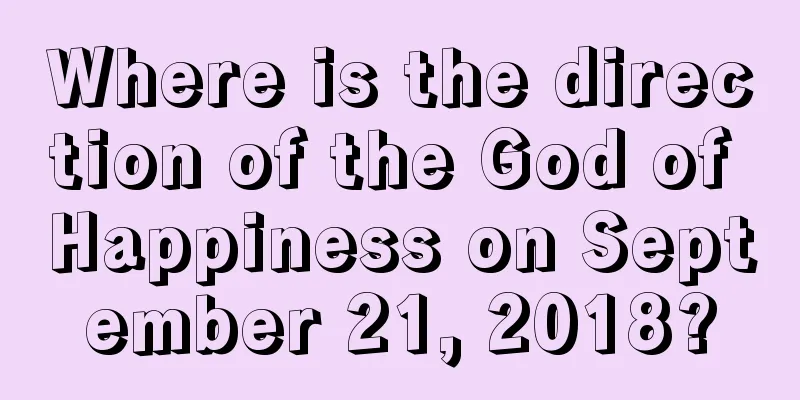 Where is the direction of the God of Happiness on September 21, 2018?