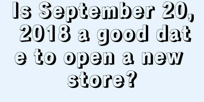 Is September 20, 2018 a good date to open a new store?