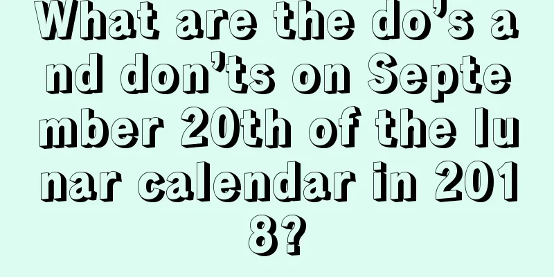 What are the do’s and don’ts on September 20th of the lunar calendar in 2018?