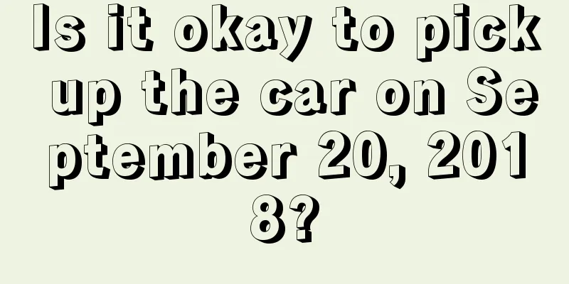 Is it okay to pick up the car on September 20, 2018?