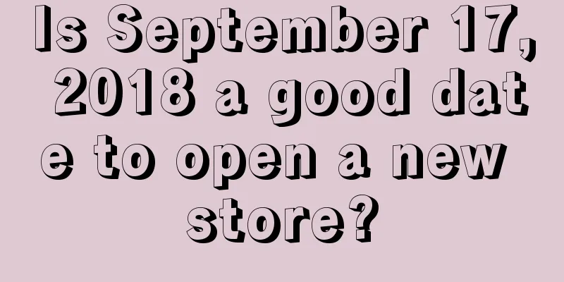 Is September 17, 2018 a good date to open a new store?