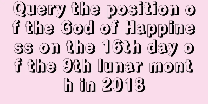 Query the position of the God of Happiness on the 16th day of the 9th lunar month in 2018
