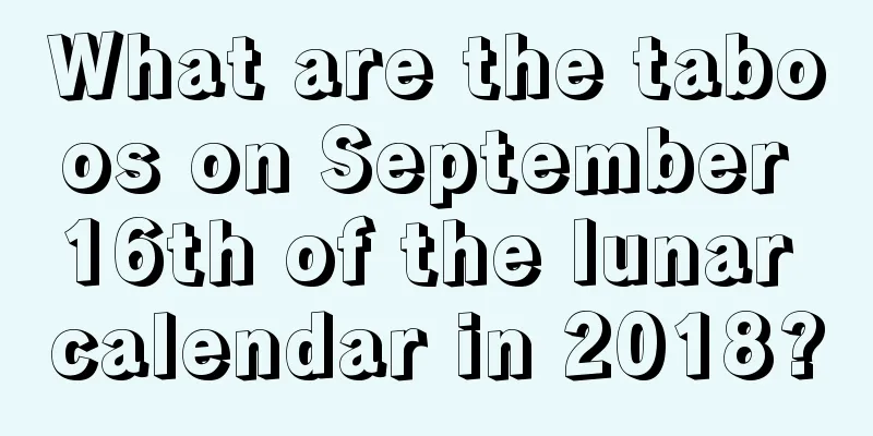 What are the taboos on September 16th of the lunar calendar in 2018?