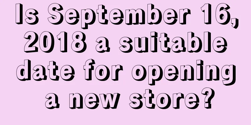 Is September 16, 2018 a suitable date for opening a new store?