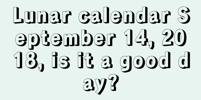 Lunar calendar September 14, 2018, is it a good day?