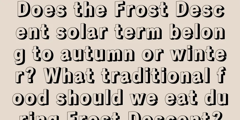 Does the Frost Descent solar term belong to autumn or winter? What traditional food should we eat during Frost Descent?