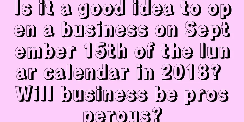 Is it a good idea to open a business on September 15th of the lunar calendar in 2018? Will business be prosperous?